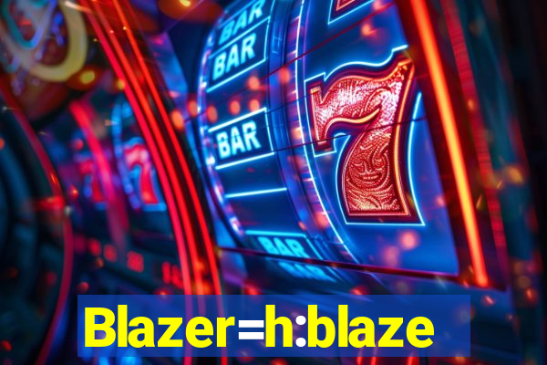 Blazer=h:blaze