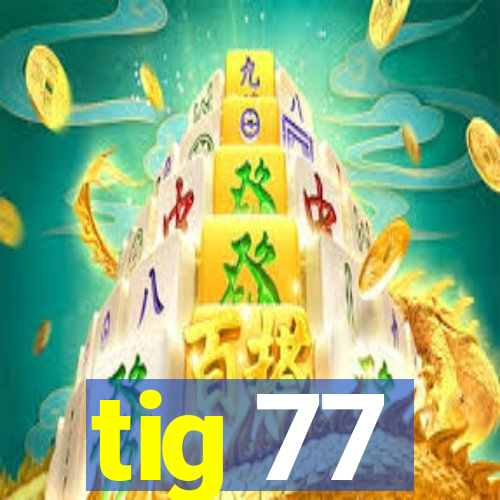 tig 77