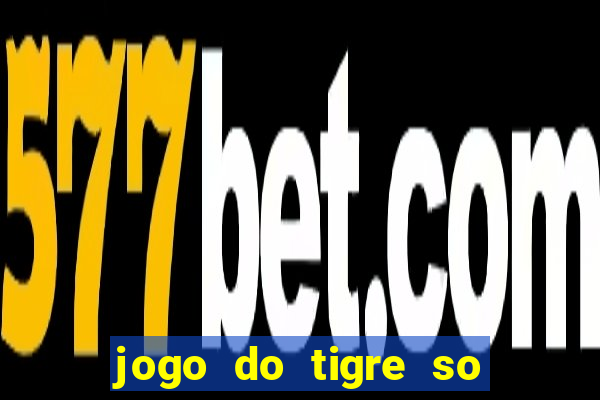 jogo do tigre so para brincar