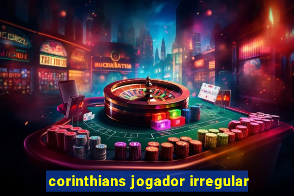 corinthians jogador irregular