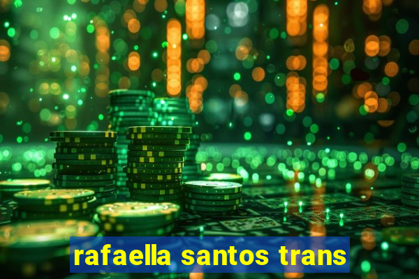 rafaella santos trans