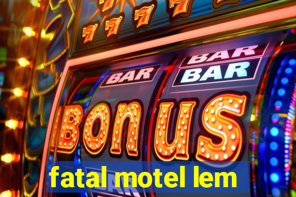 fatal motel lem