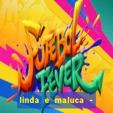 linda e maluca - orochi letra