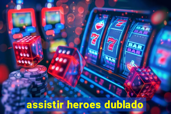 assistir heroes dublado