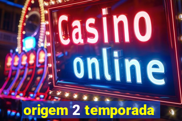 origem 2 temporada