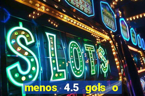 menos 4.5 gols o que significa