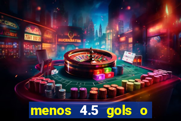 menos 4.5 gols o que significa