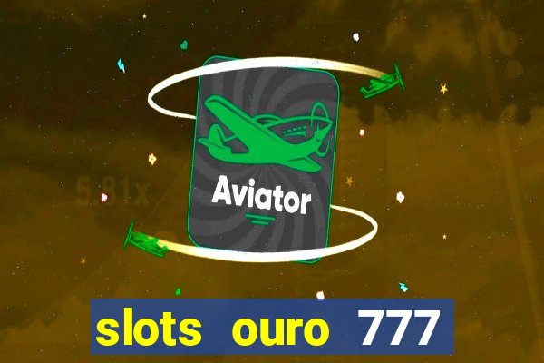 slots ouro 777 play store