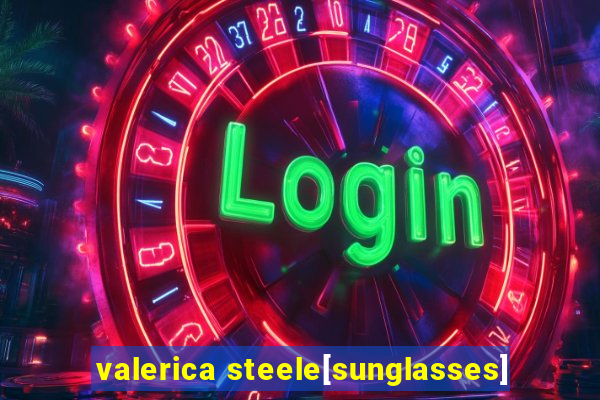 valerica steele[sunglasses]