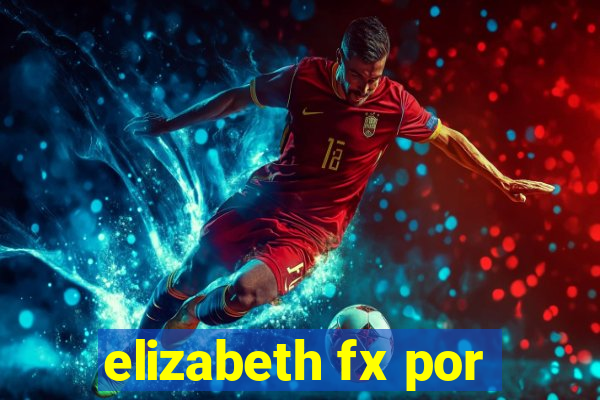 elizabeth fx por