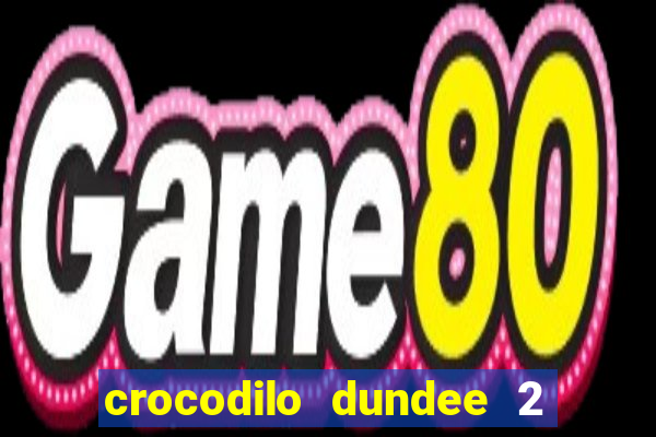 crocodilo dundee 2 filme completo dublado