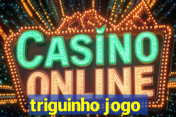 triguinho jogo