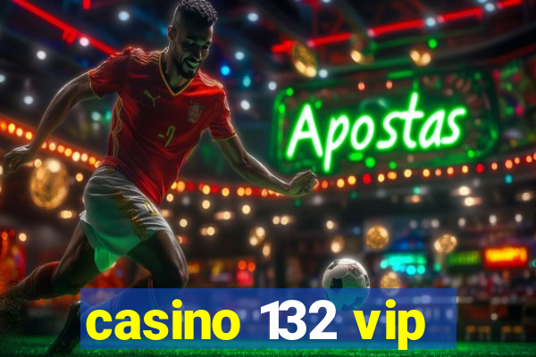 casino 132 vip