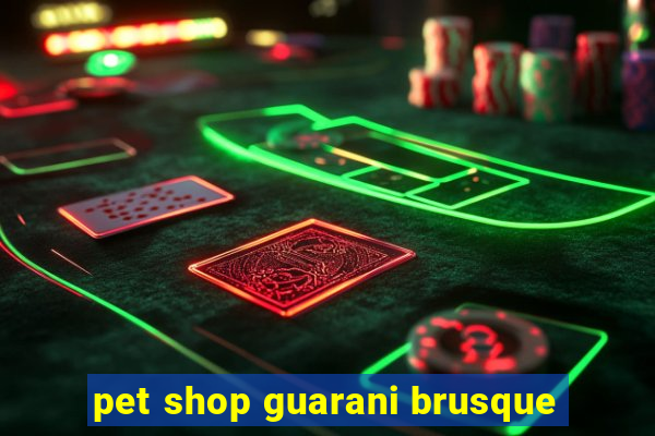 pet shop guarani brusque