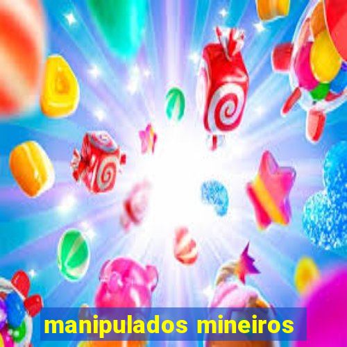 manipulados mineiros