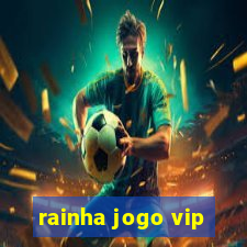 rainha jogo vip