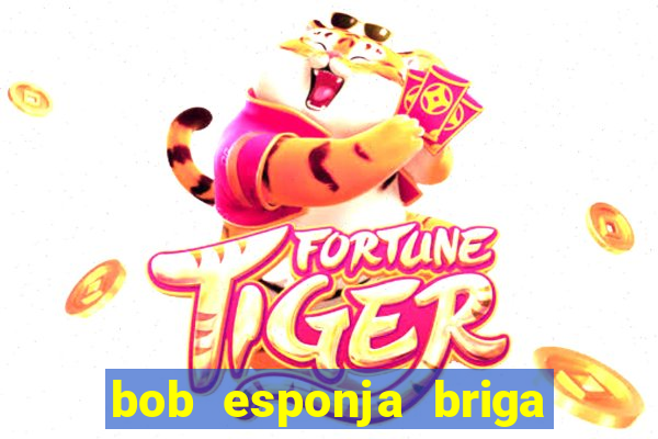 bob esponja briga nos corais