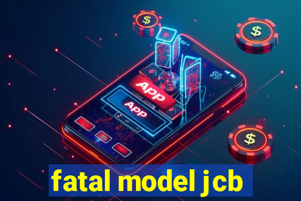 fatal model jcb