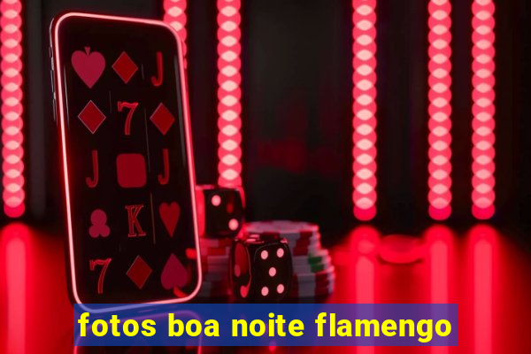 fotos boa noite flamengo