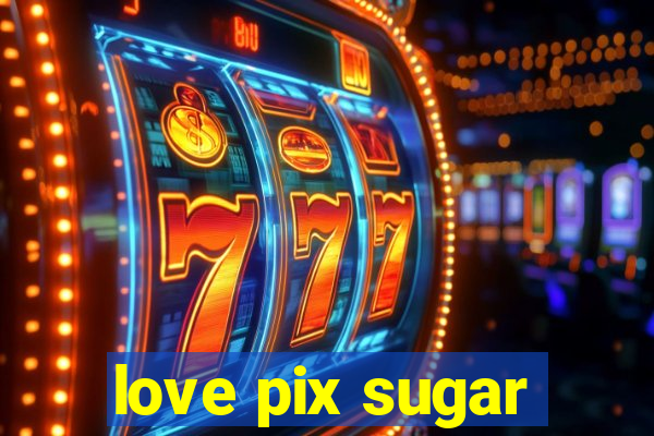 love pix sugar