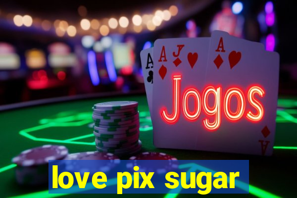 love pix sugar