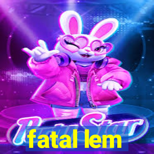 fatal lem