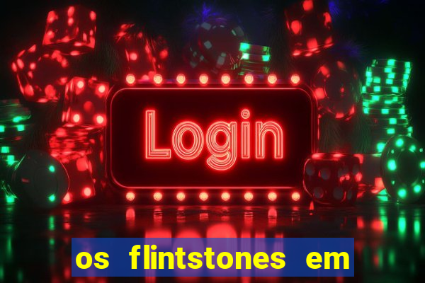 os flintstones em viva rock vegas filme completo dublado