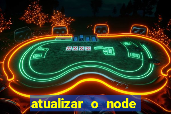 atualizar o node no windows