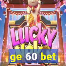 ge 60 bet