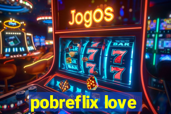 pobreflix love