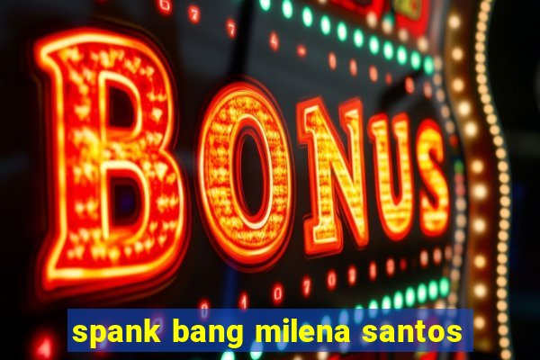 spank bang milena santos