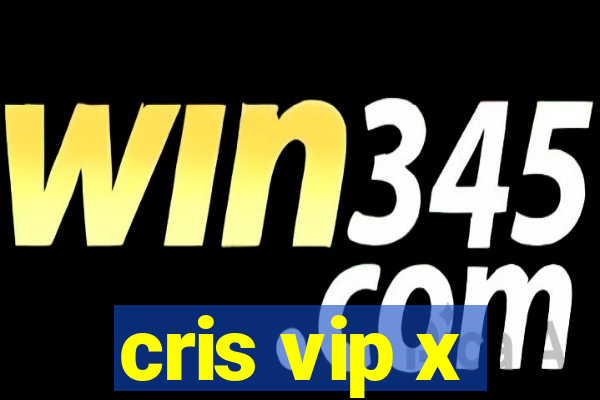 cris vip x