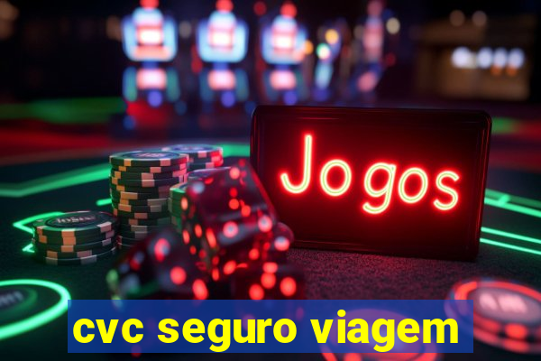 cvc seguro viagem