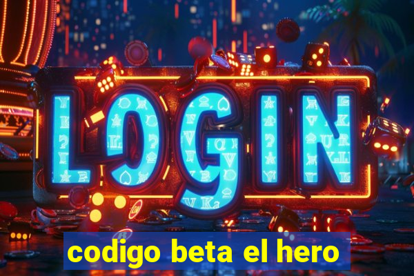 codigo beta el hero