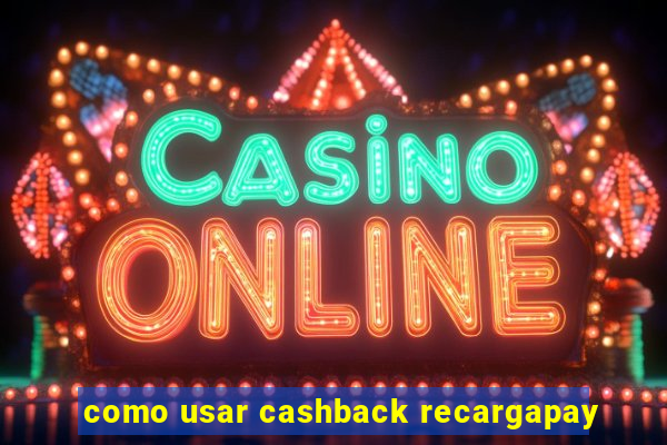 como usar cashback recargapay