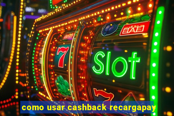 como usar cashback recargapay