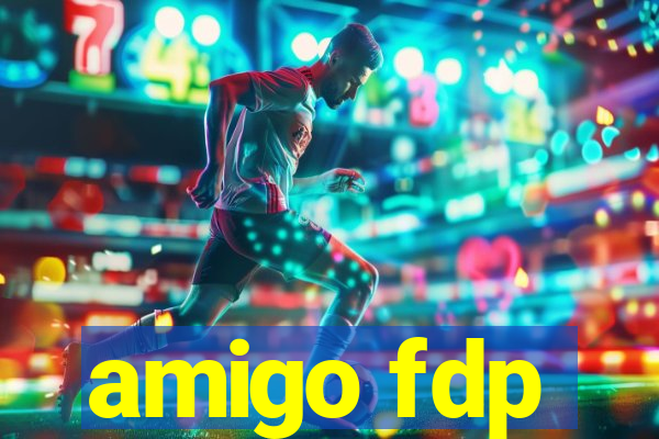 amigo fdp