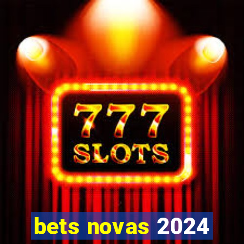 bets novas 2024