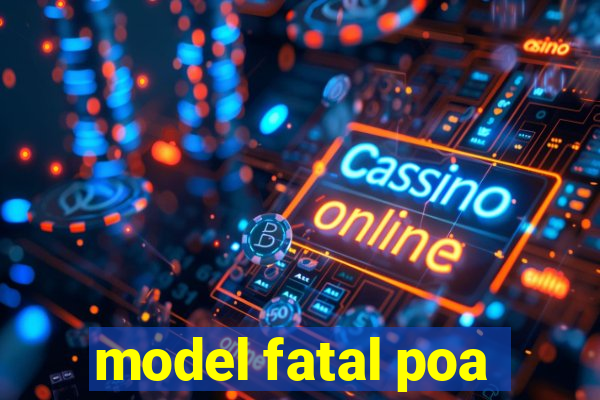 model fatal poa