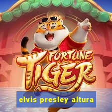 elvis presley altura