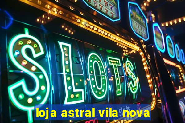 loja astral vila nova