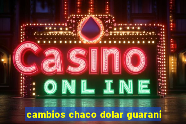 cambios chaco dolar guarani