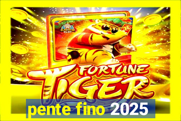 pente fino 2025