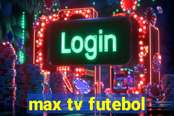 max tv futebol