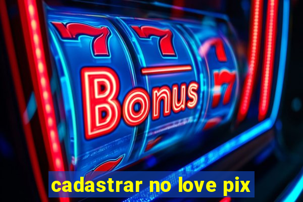 cadastrar no love pix