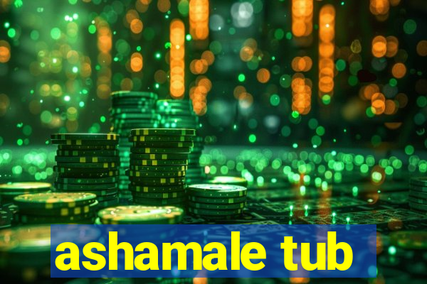 ashamale tub