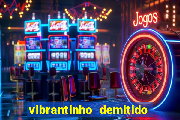 vibrantinho demitido do alterosa esporte