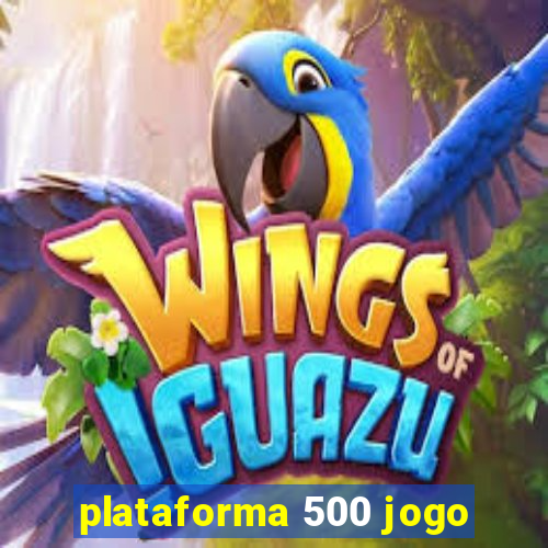 plataforma 500 jogo