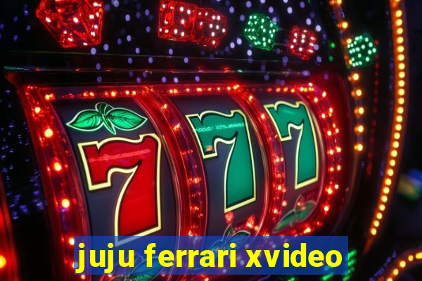 juju ferrari xvideo