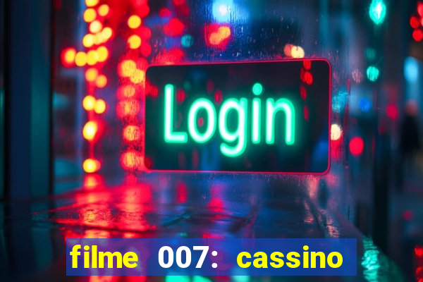 filme 007: cassino royale completo dublado youtube